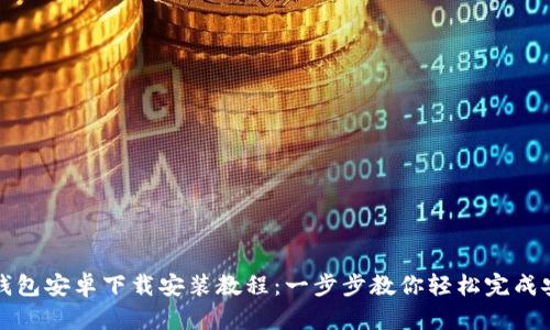 TP钱包安卓下载安装教程：一步步教你轻松完成安装